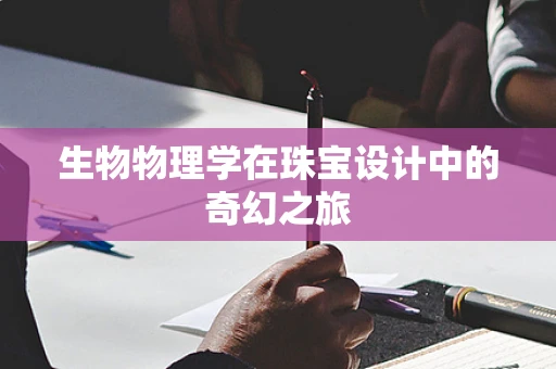 生物物理学在珠宝设计中的奇幻之旅