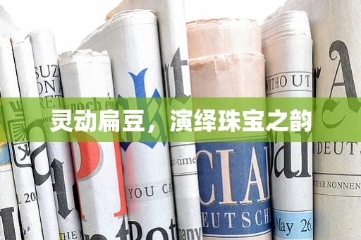 灵动扁豆，演绎珠宝之韵