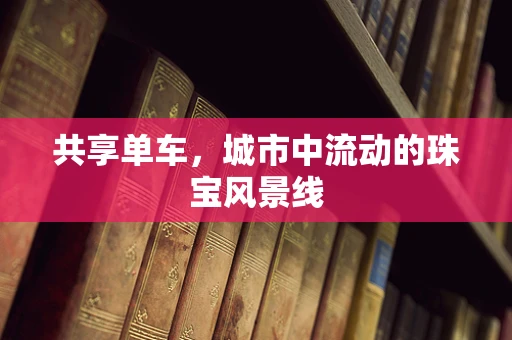 共享单车，城市中流动的珠宝风景线