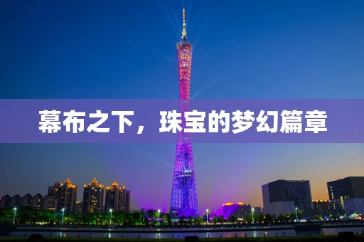 幕布之下，珠宝的梦幻篇章
