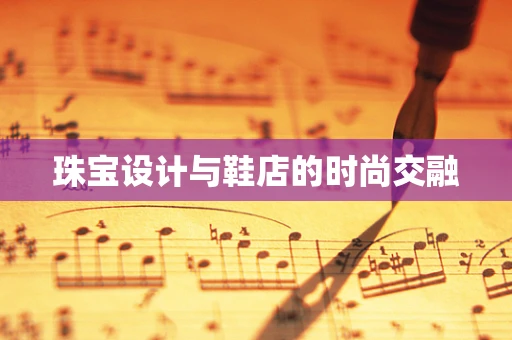 珠宝设计与鞋店的时尚交融