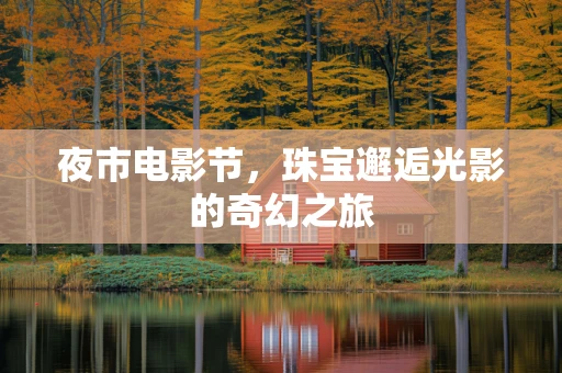 夜市电影节，珠宝邂逅光影的奇幻之旅
