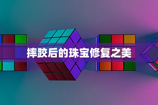 摔跤后的珠宝修复之美