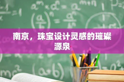 南京，珠宝设计灵感的璀璨源泉