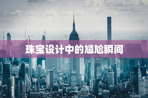 珠宝设计中的尴尬瞬间