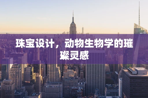 珠宝设计，动物生物学的璀璨灵感