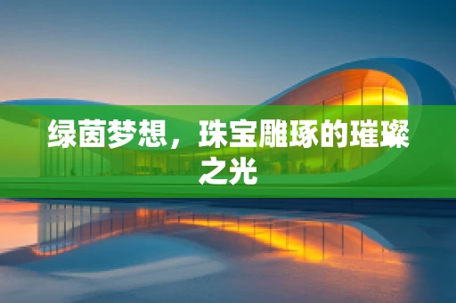 绿茵梦想，珠宝雕琢的璀璨之光