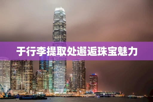于行李提取处邂逅珠宝魅力