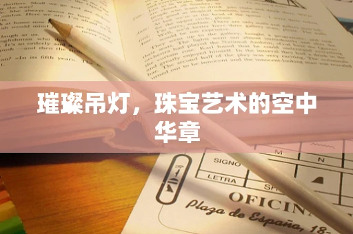 璀璨吊灯，珠宝艺术的空中华章