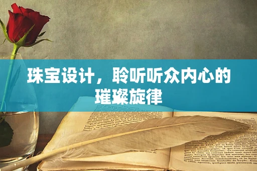 珠宝设计，聆听听众内心的璀璨旋律