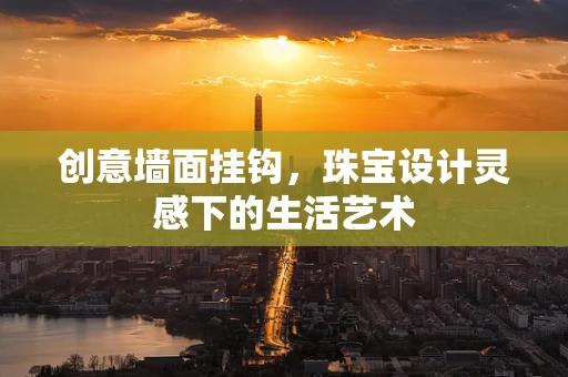 创意墙面挂钩，珠宝设计灵感下的生活艺术