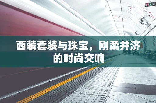西装套装与珠宝，刚柔并济的时尚交响