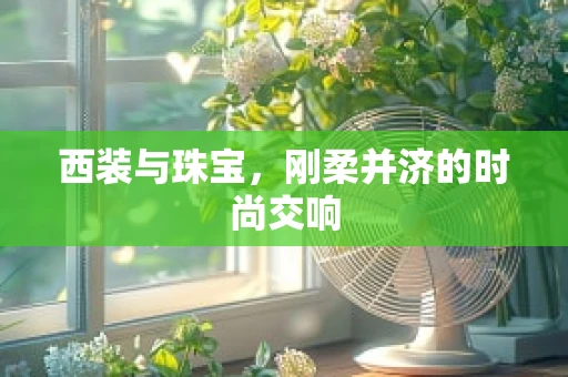 西装与珠宝，刚柔并济的时尚交响