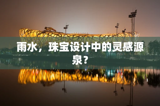 雨水，珠宝设计中的灵感源泉？
