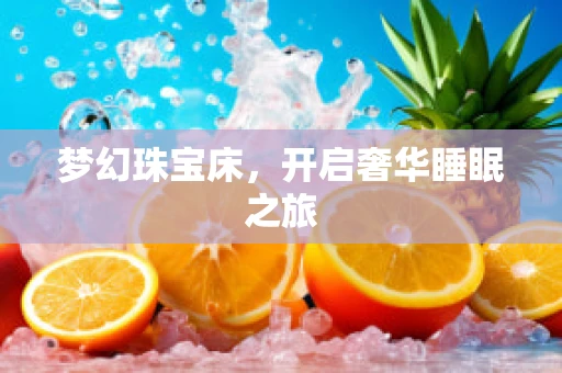 梦幻珠宝床，开启奢华睡眠之旅