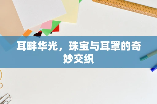 耳畔华光，珠宝与耳罩的奇妙交织