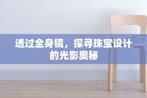 透过全身镜，探寻珠宝设计的光影奥秘