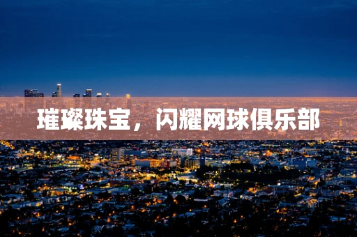 璀璨珠宝，闪耀网球俱乐部