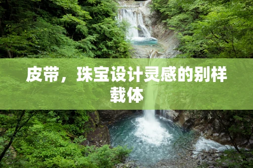 皮带，珠宝设计灵感的别样载体