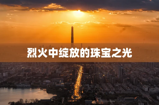 烈火中绽放的珠宝之光