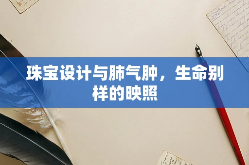 珠宝设计与肺气肿，生命别样的映照