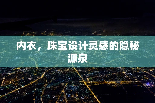 内衣，珠宝设计灵感的隐秘源泉