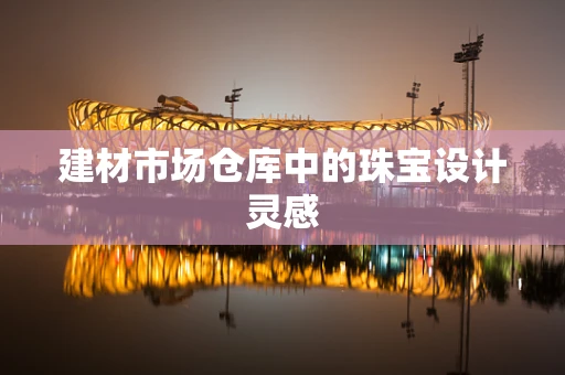 建材市场仓库中的珠宝设计灵感