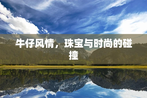 牛仔风情，珠宝与时尚的碰撞