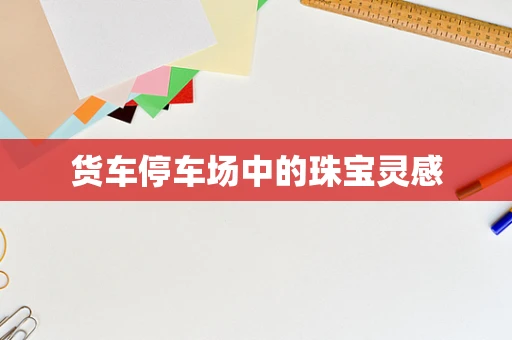货车停车场中的珠宝灵感