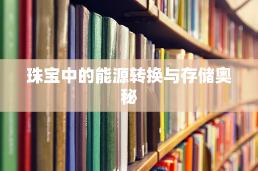 珠宝中的能源转换与存储奥秘