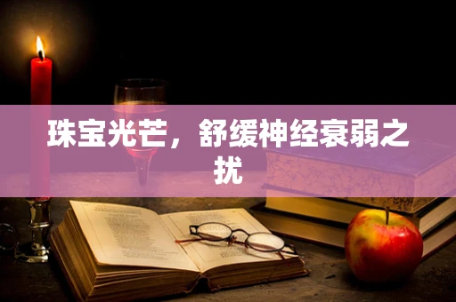 珠宝光芒，舒缓神经衰弱之扰