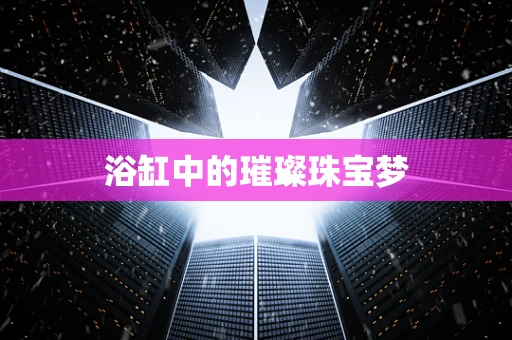 浴缸中的璀璨珠宝梦