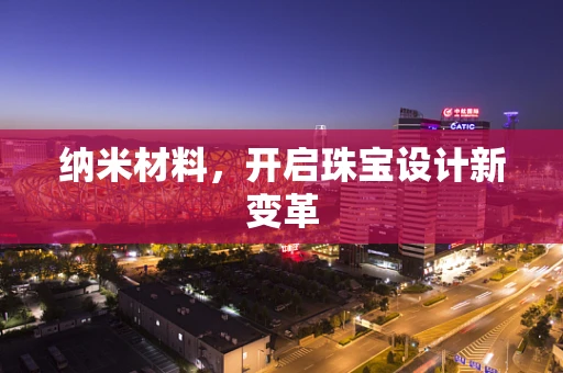 纳米材料，开启珠宝设计新变革