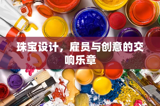 珠宝设计，雇员与创意的交响乐章