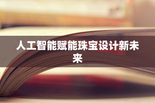 人工智能赋能珠宝设计新未来