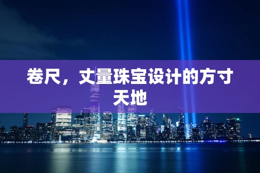 卷尺，丈量珠宝设计的方寸天地