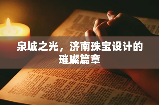 泉城之光，济南珠宝设计的璀璨篇章