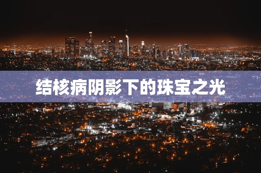 结核病阴影下的珠宝之光