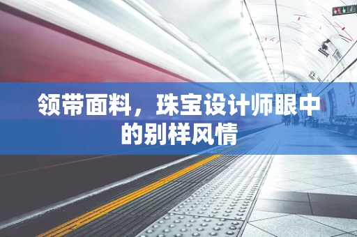 领带面料，珠宝设计师眼中的别样风情