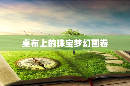 桌布上的珠宝梦幻画卷