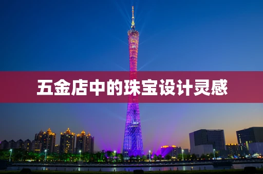 五金店中的珠宝设计灵感