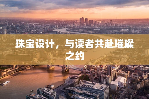 珠宝设计，与读者共赴璀璨之约