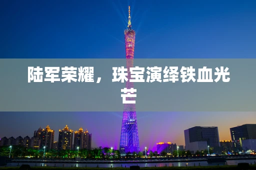 陆军荣耀，珠宝演绎铁血光芒