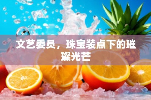 文艺委员，珠宝装点下的璀璨光芒