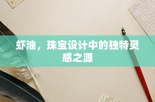 虾油，珠宝设计中的独特灵感之源