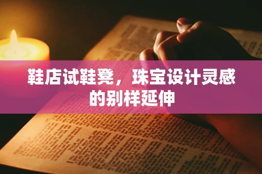 鞋店试鞋凳，珠宝设计灵感的别样延伸