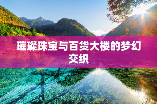 璀璨珠宝与百货大楼的梦幻交织