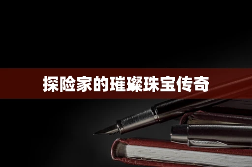 探险家的璀璨珠宝传奇