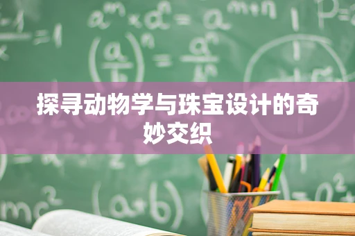 探寻动物学与珠宝设计的奇妙交织