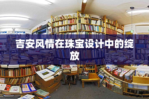 吉安风情在珠宝设计中的绽放